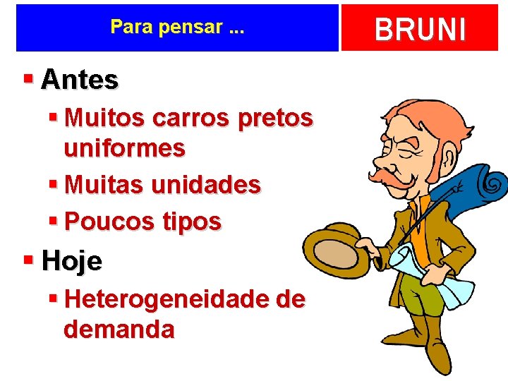 Para pensar. . . § Antes § Muitos carros pretos uniformes § Muitas unidades