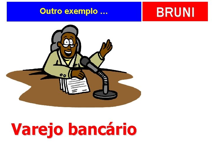 Outro exemplo … Varejo bancário BRUNI 