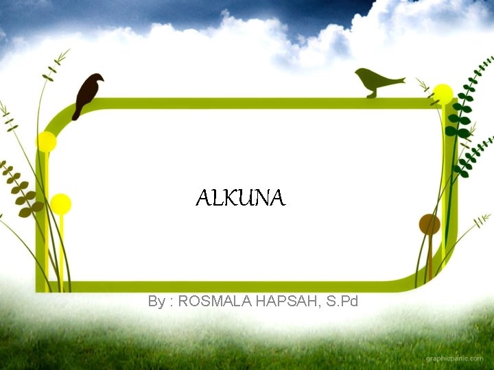 ALKUNA By : ROSMALA HAPSAH, S. Pd 