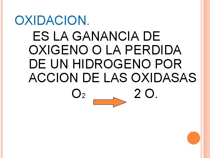 OXIDACION. ES LA GANANCIA DE OXIGENO O LA PERDIDA DE UN HIDROGENO POR ACCION