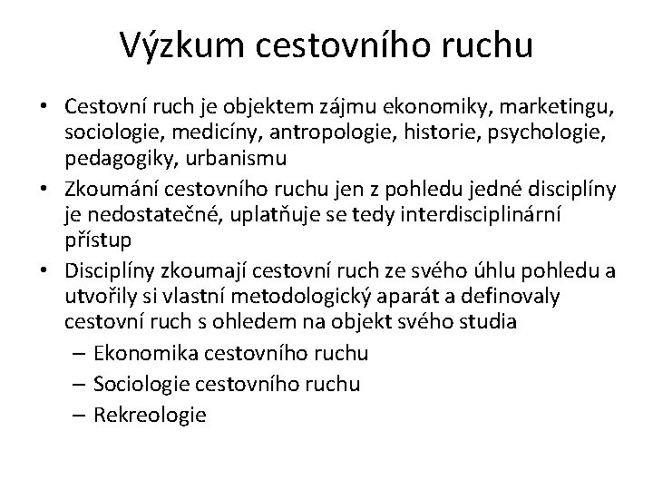 Výzkum cestovního ruchu • Cestovní ruch je objektem zájmu ekonomiky, marketingu, sociologie, medicíny, antropologie,