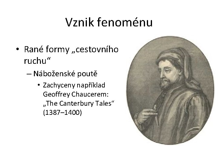 Vznik fenoménu • Rané formy „cestovního ruchu“ – Náboženské poutě • Zachyceny například Geoffrey