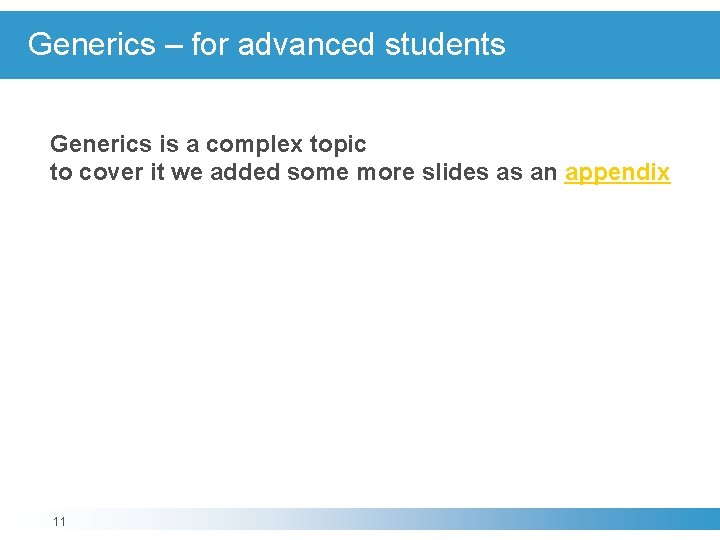 Generics – for advanced students Generics is a complex topic to cover it we