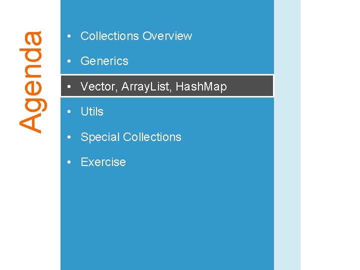 Agenda • Collections Overview • Generics • Vector, Array. List, Hash. Map • Utils
