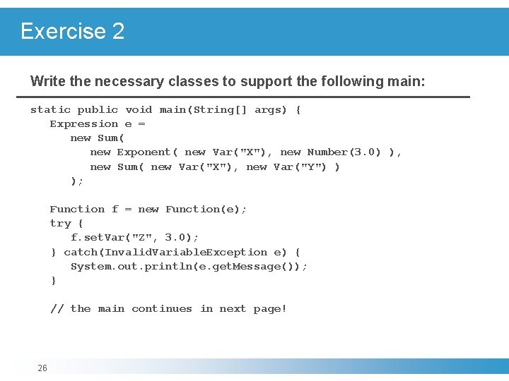 Exercise 2 Write the necessary classes to support the following main: static public void