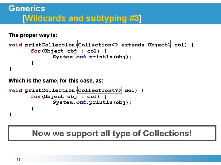 Generics [Wildcards and subtyping #3] The proper way is: void print. Collection(Collection<? extends Object>
