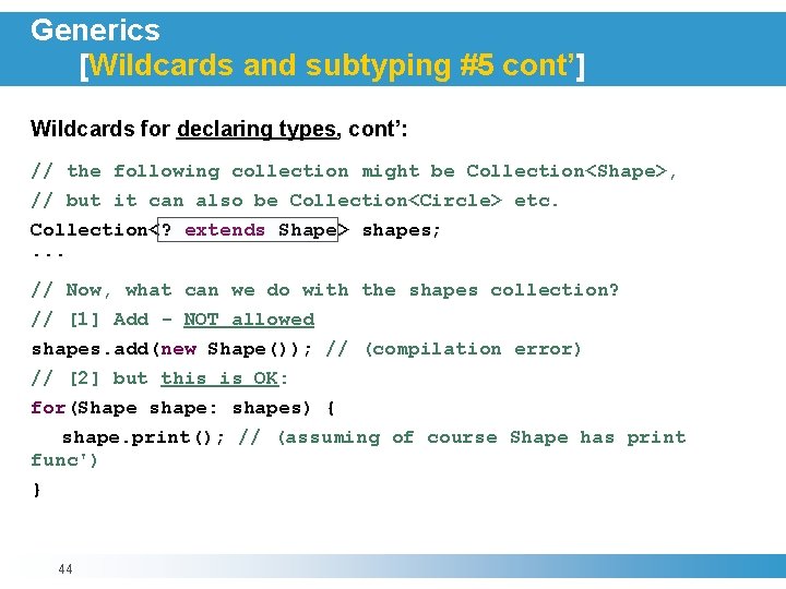 Generics [Wildcards and subtyping #5 cont’] Wildcards for declaring types, cont’: // the following