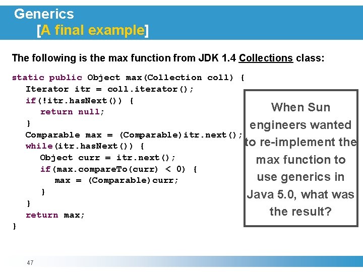 Generics [A final example] The following is the max function from JDK 1. 4