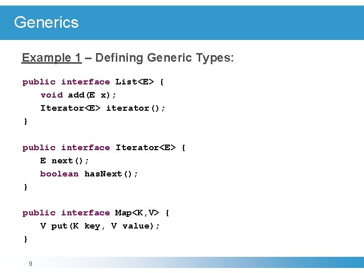 Generics Example 1 – Defining Generic Types: public interface List<E> { void add(E x);