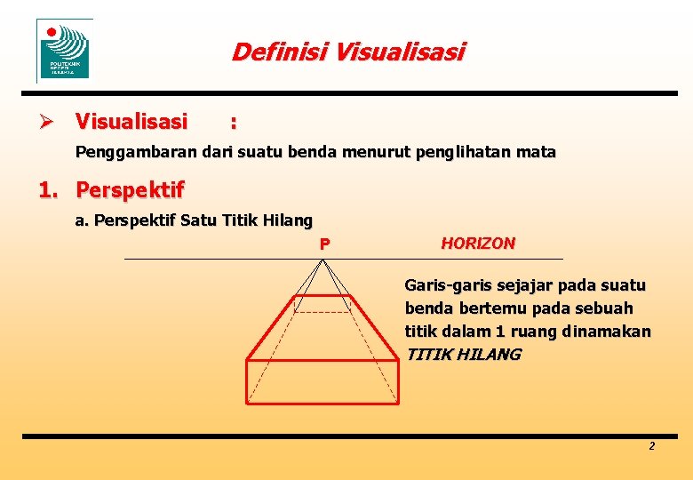 Definisi Visualisasi Ø Visualisasi : Penggambaran dari suatu benda menurut penglihatan mata 1. Perspektif