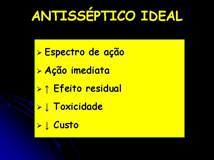ANTISSÉPTICO IDEAL Ø Espectro de ação Ø Ação imediata Ø ↑ Efeito residual Ø