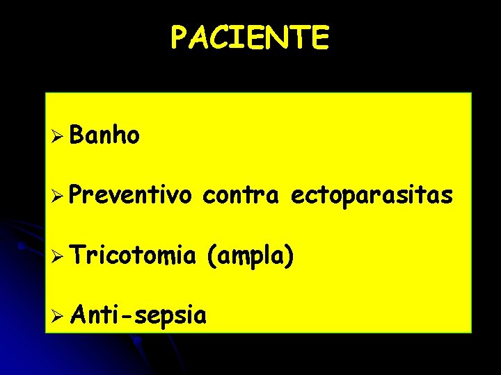 PACIENTE Ø Banho Ø Preventivo contra ectoparasitas Ø Tricotomia (ampla) Ø Anti-sepsia 