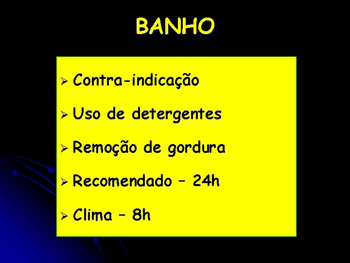 BANHO Ø Contra-indicação Ø Uso de detergentes Ø Remoção de gordura Ø Recomendado –