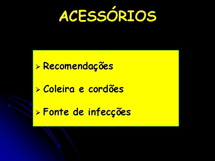 ACESSÓRIOS Ø Recomendações Ø Coleira e cordões Ø Fonte de infecções 