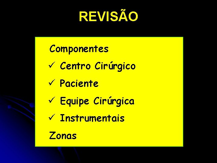 REVISÃO • Componentes ü Centro Cirúrgico ü Paciente ü Equipe Cirúrgica ü Instrumentais •