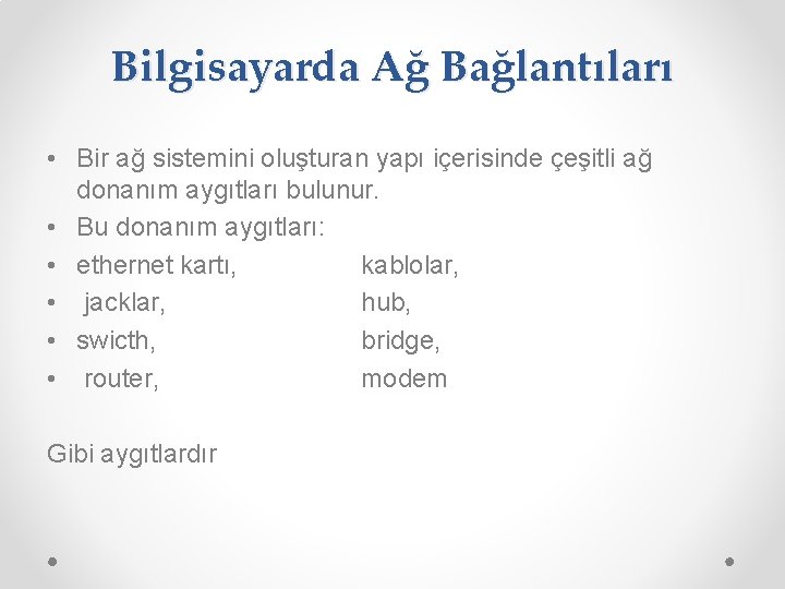 Bilgisayarda Ağ Bağlantıları • Bir ağ sistemini oluşturan yapı içerisinde çeşitli ağ donanım aygıtları