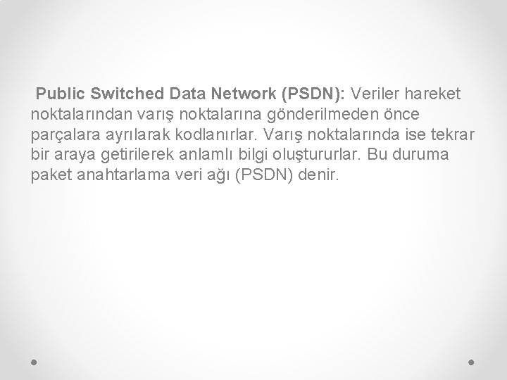 Public Switched Data Network (PSDN): Veriler hareket noktalarından varış noktalarına gönderilmeden önce parçalara ayrılarak