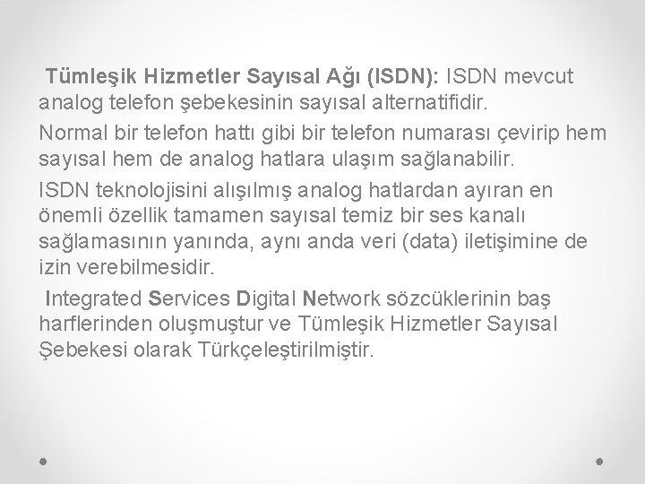 Tümleşik Hizmetler Sayısal Ağı (ISDN): ISDN mevcut analog telefon şebekesinin sayısal alternatifidir. Normal bir