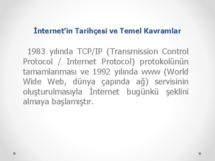 İnternet’in Tarihçesi ve Temel Kavramlar 1983 yılında TCP/IP (Transmission Control Protocol / Internet Protocol)