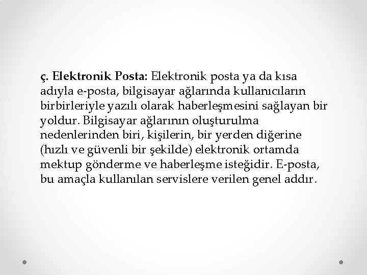 ç. Elektronik Posta: Elektronik posta ya da kısa adıyla e-posta, bilgisayar ağlarında kullanıcıların birbirleriyle