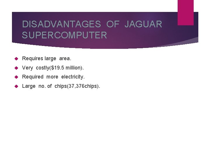 DISADVANTAGES OF JAGUAR SUPERCOMPUTER Requires large area. Very costly($19. 5 million). Required more electricity.