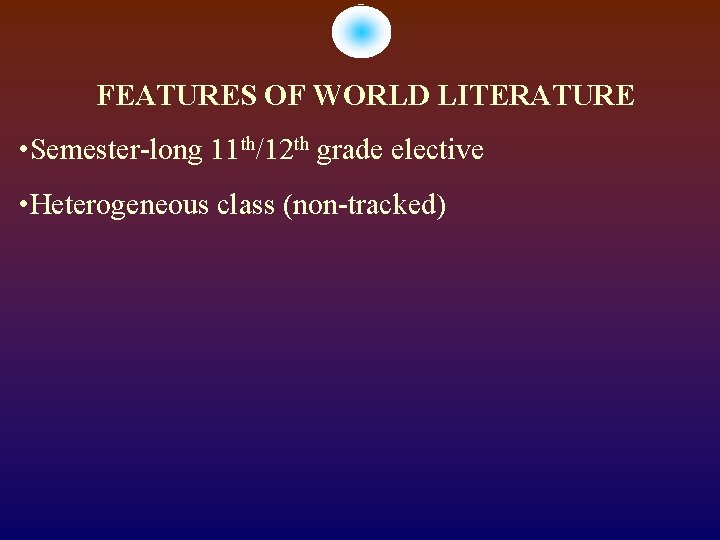 FEATURES OF WORLD LITERATURE • Semester-long 11 th/12 th grade elective • Heterogeneous class