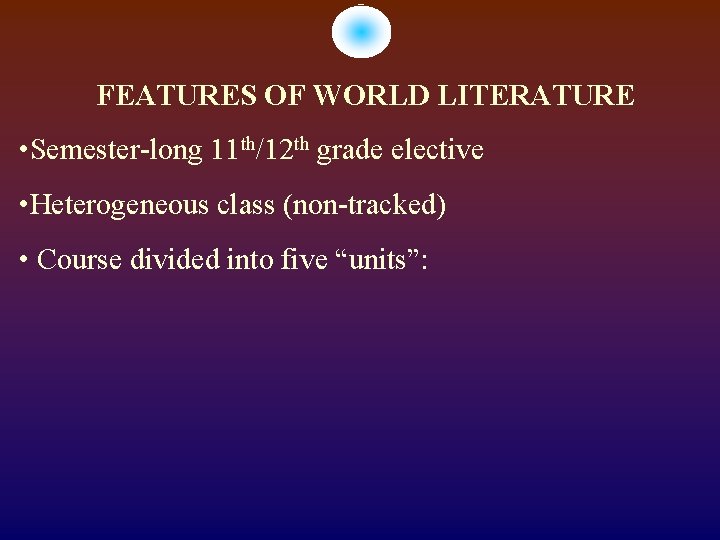 FEATURES OF WORLD LITERATURE • Semester-long 11 th/12 th grade elective • Heterogeneous class