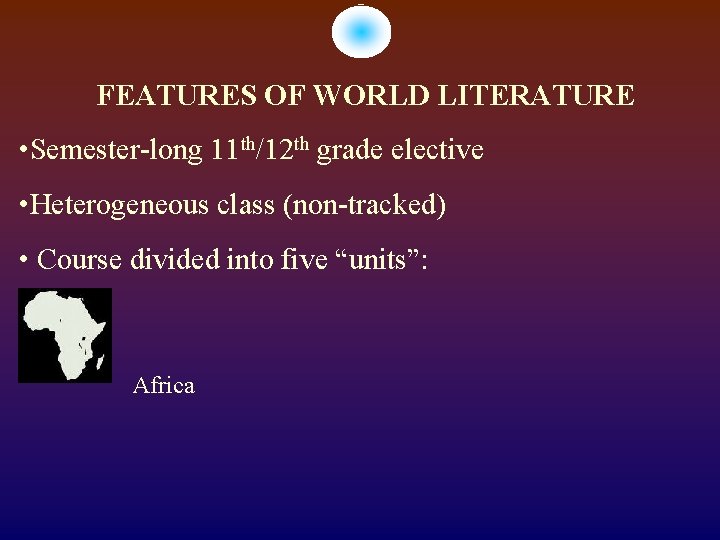 FEATURES OF WORLD LITERATURE • Semester-long 11 th/12 th grade elective • Heterogeneous class