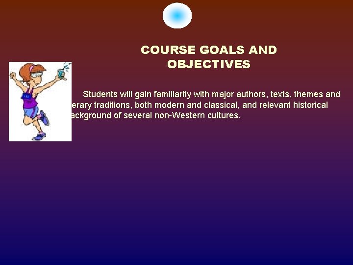 COURSE GOALS AND OBJECTIVES Students will gain familiarity with major authors, texts, themes and