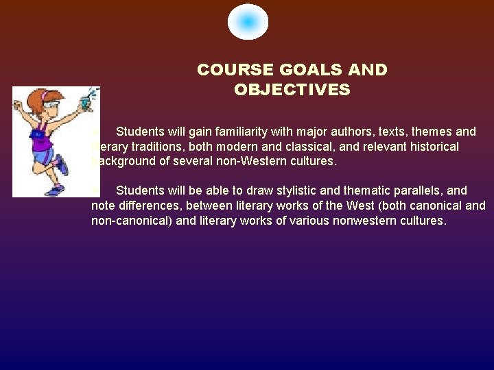 COURSE GOALS AND OBJECTIVES Students will gain familiarity with major authors, texts, themes and
