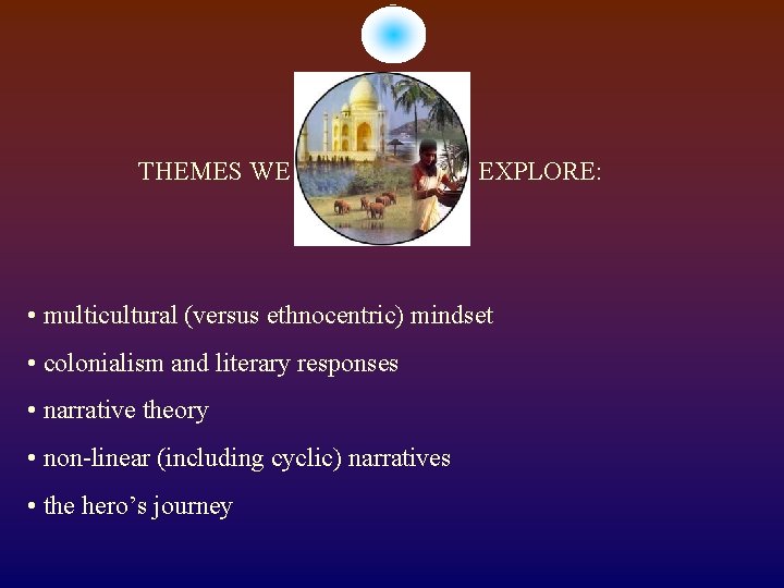 THEMES WE EXPLORE: • multicultural (versus ethnocentric) mindset • colonialism and literary responses •