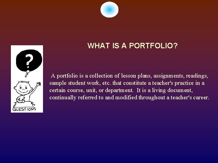 WHAT IS A PORTFOLIO? A portfolio is a collection of lesson plans, assignments, readings,