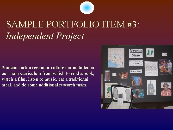 SAMPLE PORTFOLIO ITEM #3: Independent Project Students pick a region or culture not included
