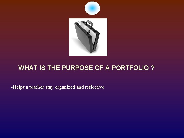 WHAT IS THE PURPOSE OF A PORTFOLIO ? -Helps a teacher stay organized and