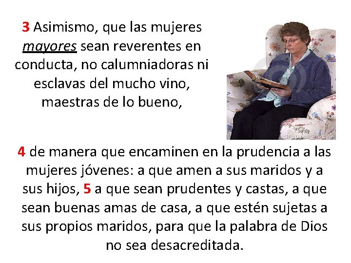 3 Asimismo, que las mujeres mayores sean reverentes en conducta, no calumniadoras ni esclavas