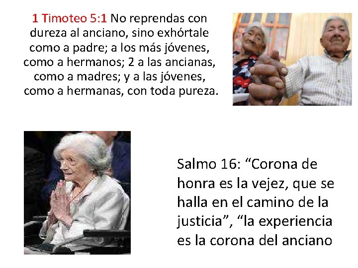 1 Timoteo 5: 1 No reprendas con dureza al anciano, sino exhórtale como a