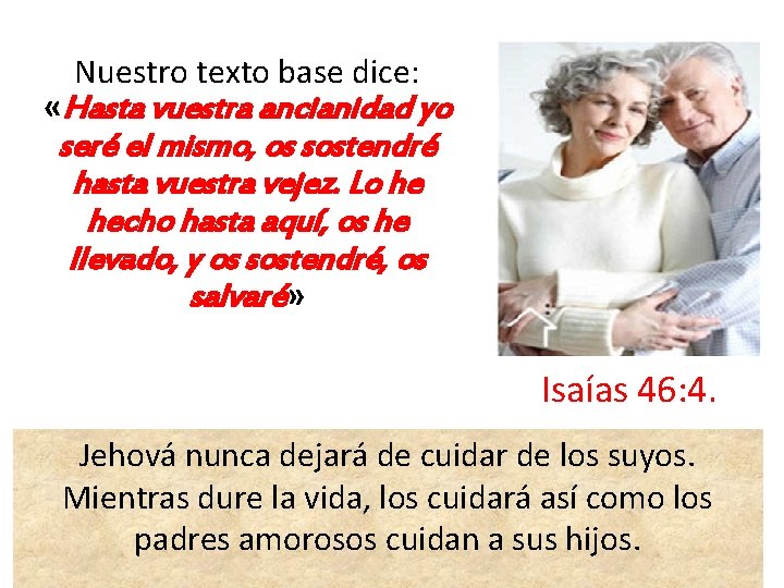Nuestro texto base dice: «Hasta vuestra ancianidad yo seré el mismo, os sostendré hasta