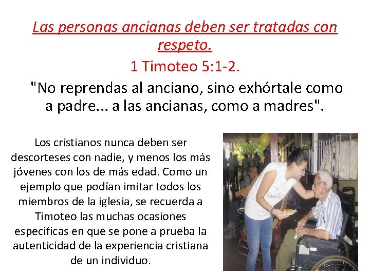 Las personas ancianas deben ser tratadas con respeto. 1 Timoteo 5: 1 2. "No