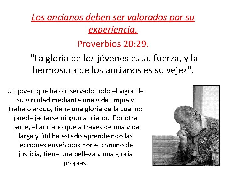 Los ancianos deben ser valorados por su experiencia. Proverbios 20: 29. "La gloria de