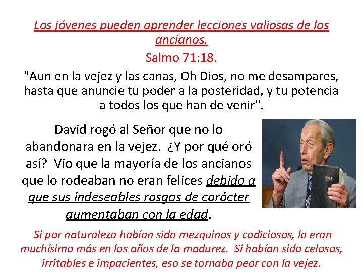 Los jóvenes pueden aprender lecciones valiosas de los ancianos. Salmo 71: 18. "Aun en