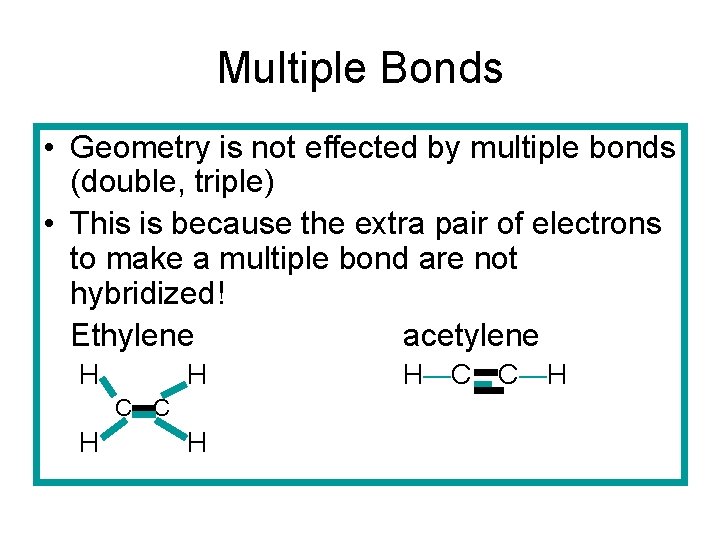 Multiple Bonds • Geometry is not effected by multiple bonds (double, triple) • This