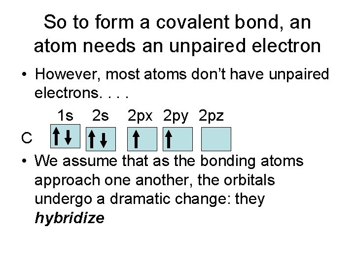 So to form a covalent bond, an atom needs an unpaired electron • However,