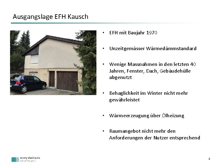 Ausgangslage EFH Kausch • EFH mit Baujahr 1970 • Unzeitgemässer Wärmedämmstandard • Wenige Massnahmen