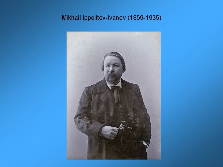Mikhail Ippolitov-Ivanov (1859 -1935) 