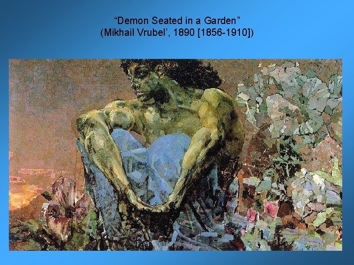 “Demon Seated in a Garden” (Mikhail Vrubel’, 1890 [1856 -1910]) 