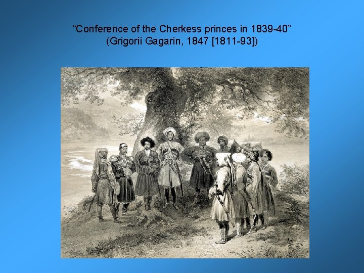 “Conference of the Cherkess princes in 1839 -40” (Grigorii Gagarin, 1847 [1811 -93]) 