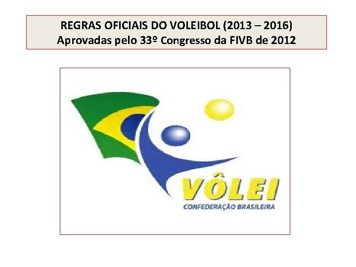 REGRAS OFICIAIS DO VOLEIBOL (2013 – 2016) Aprovadas pelo 33º Congresso da FIVB de