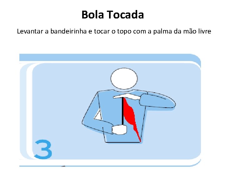 Bola Tocada Levantar a bandeirinha e tocar o topo com a palma da mão