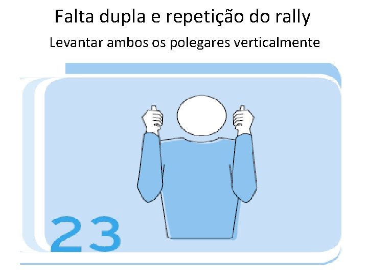 Falta dupla e repetição do rally Levantar ambos os polegares verticalmente 