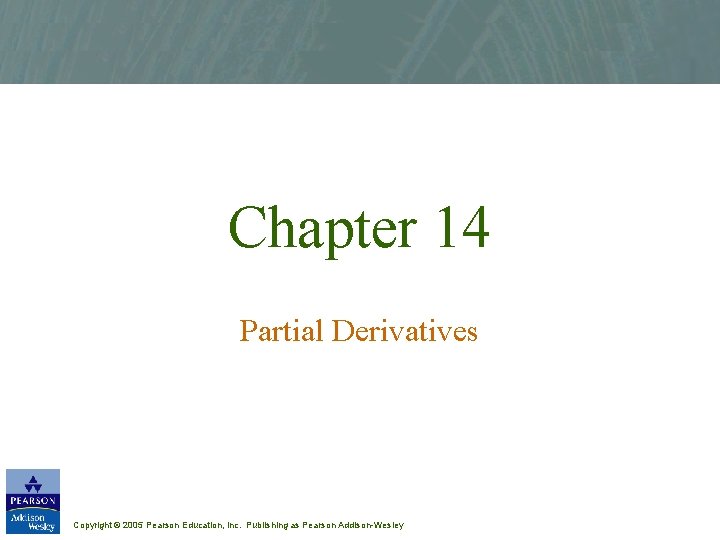 Chapter 14 Partial Derivatives Copyright © 2005 Pearson Education, Inc. Publishing as Pearson Addison-Wesley
